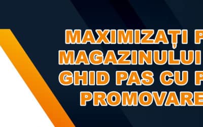 Maximizați potențialul magazinului dvs. online: Ghid pas cu pas pentru o promovare eficientă